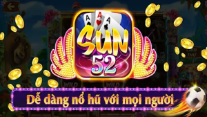 Nổ hũ dễ dàng, mọi lúc với cộng đồng SUN52